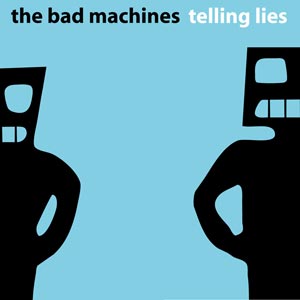 The Bad Machines - Telling Lies
